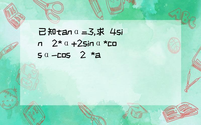 已知tanα=3,求 4sin^2*α+2sinα*cosα-cos^2 *a