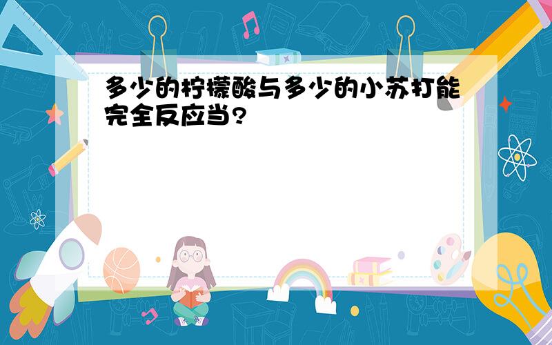 多少的柠檬酸与多少的小苏打能完全反应当?