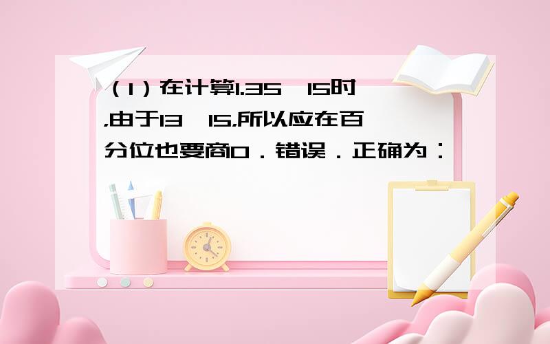 （1）在计算1.35÷15时，由于13＜15，所以应在百分位也要商0．错误．正确为：