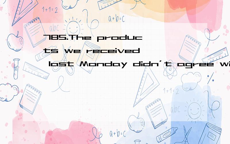 785.The products we received last Monday didn’t agree with t