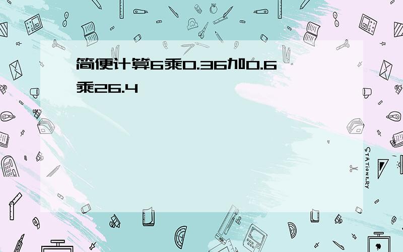 简便计算6乘0.36加0.6乘26.4