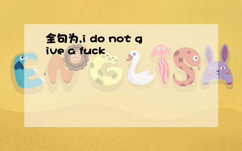 全句为,i do not give a fuck