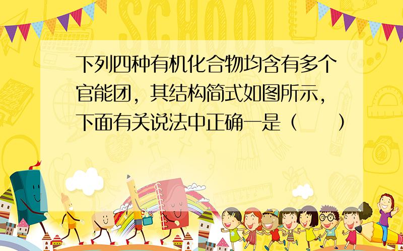 下列四种有机化合物均含有多个官能团，其结构简式如图所示，下面有关说法中正确一是（　　）