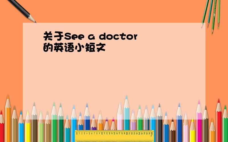 关于See a doctor的英语小短文