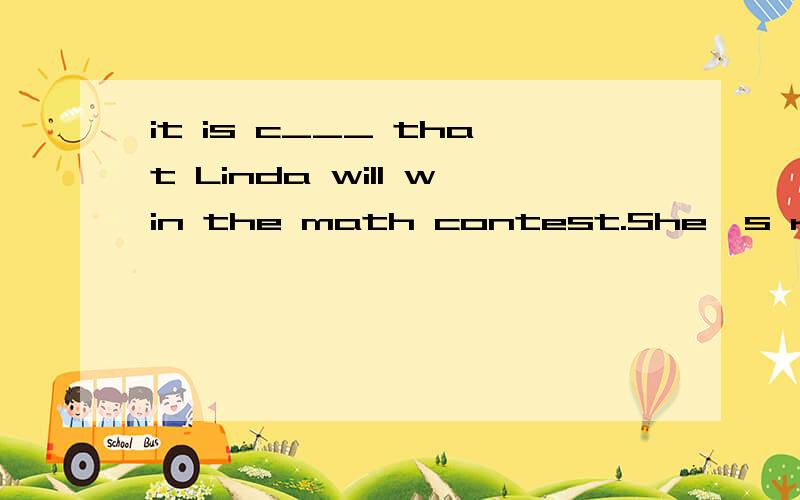 it is c___ that Linda will win the math contest.She's really