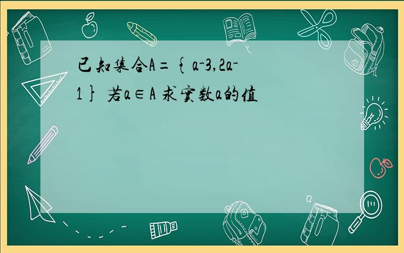 已知集合A={a-3,2a-1} 若a∈A 求实数a的值