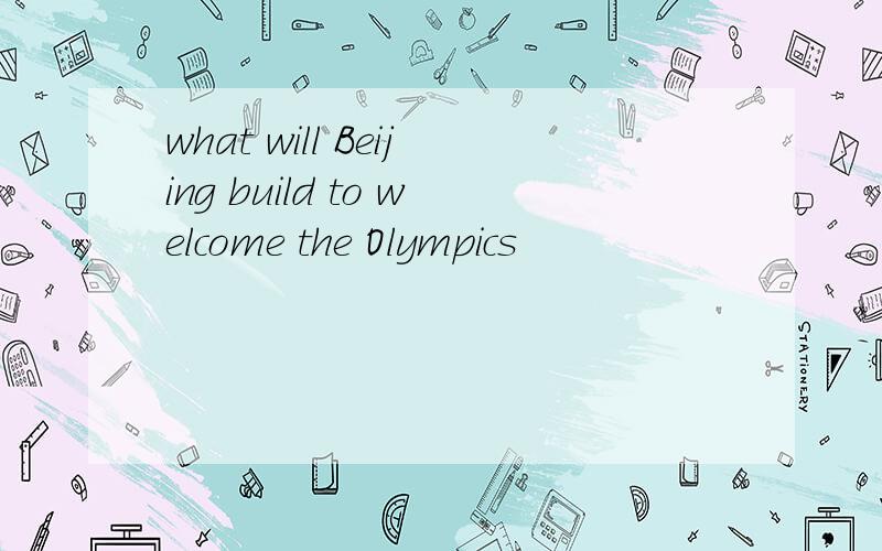 what will Beijing build to welcome the Olympics