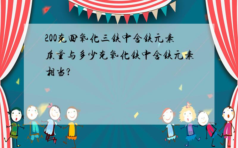 200克四氧化三铁中含铁元素质量与多少克氧化铁中含铁元素相当?