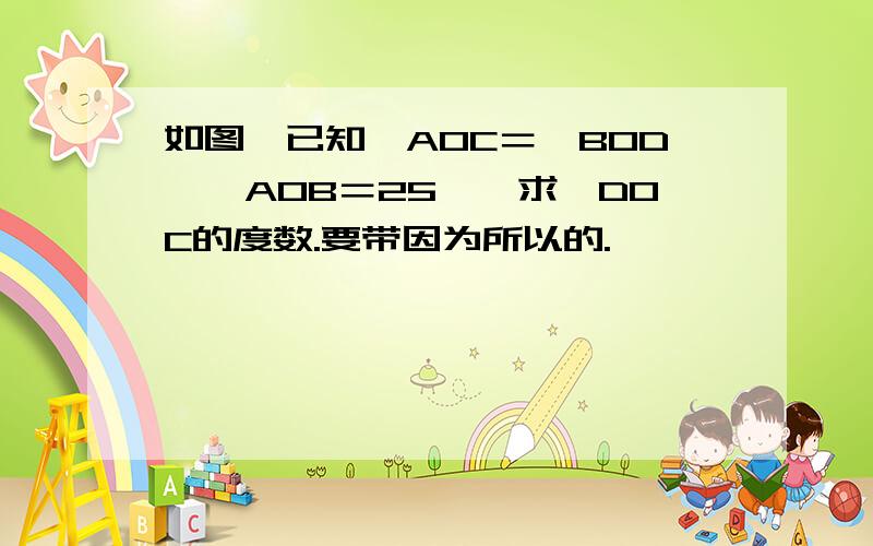 如图,已知∠AOC＝∠BOD,∠AOB＝25°,求∠DOC的度数.要带因为所以的.