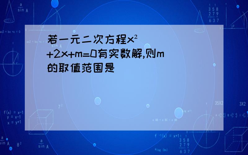 若一元二次方程x²+2x+m=0有实数解,则m的取值范围是