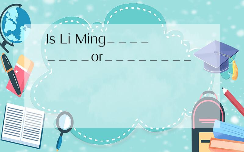 Is Li Ming________or________