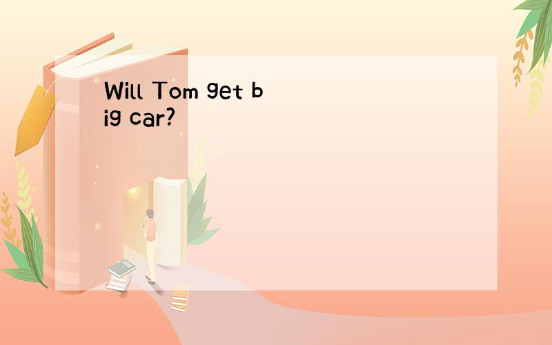 Will Tom get big car?