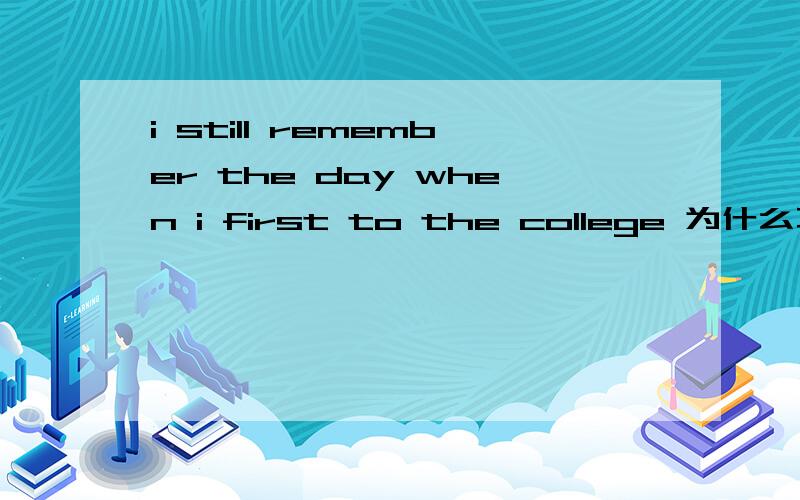 i still remember the day when i first to the college 为什么不是宾语