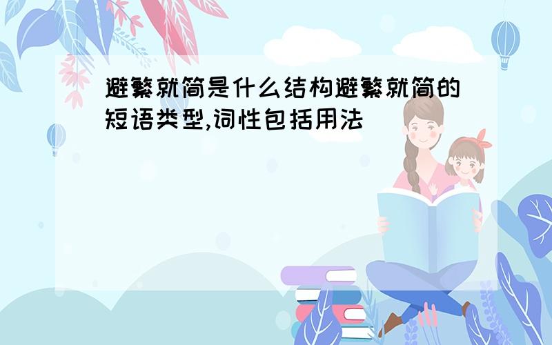 避繁就简是什么结构避繁就简的短语类型,词性包括用法