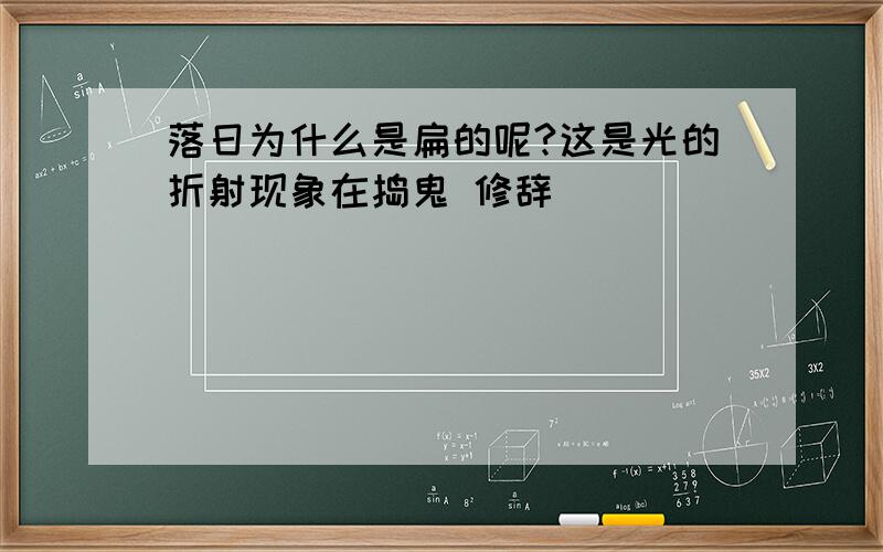 落日为什么是扁的呢?这是光的折射现象在捣鬼 修辞