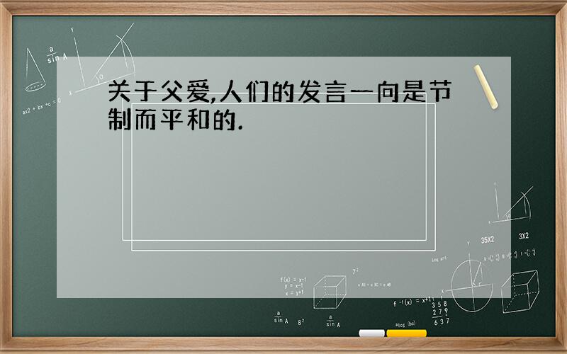 关于父爱,人们的发言一向是节制而平和的.