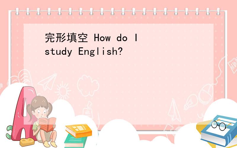 完形填空 How do I study English?