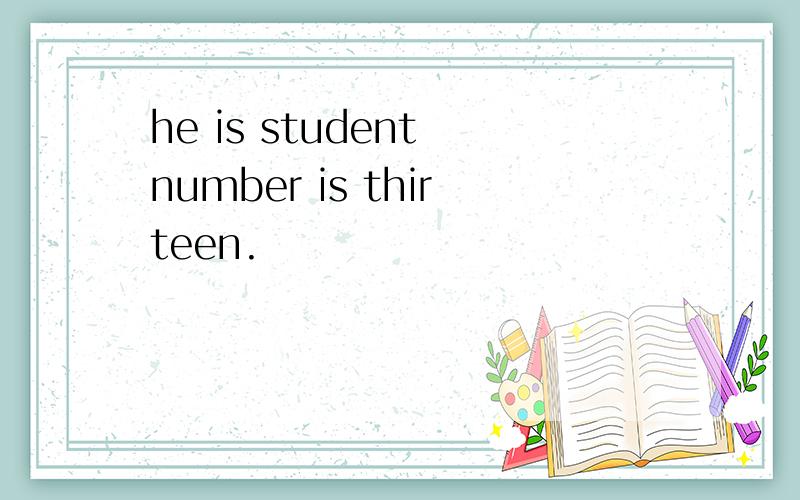 he is student number is thirteen.