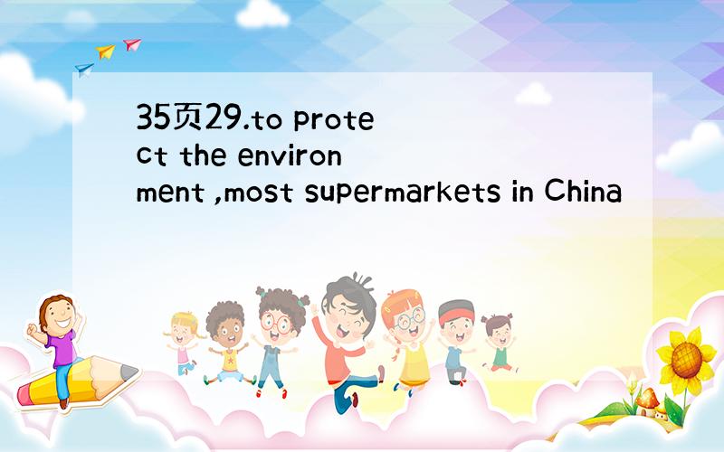 35页29.to protect the environment ,most supermarkets in China