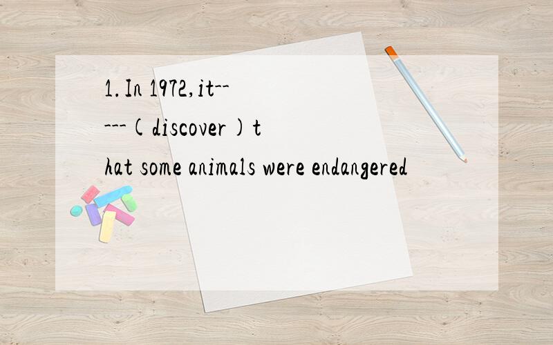 1.In 1972,it-----(discover)that some animals were endangered