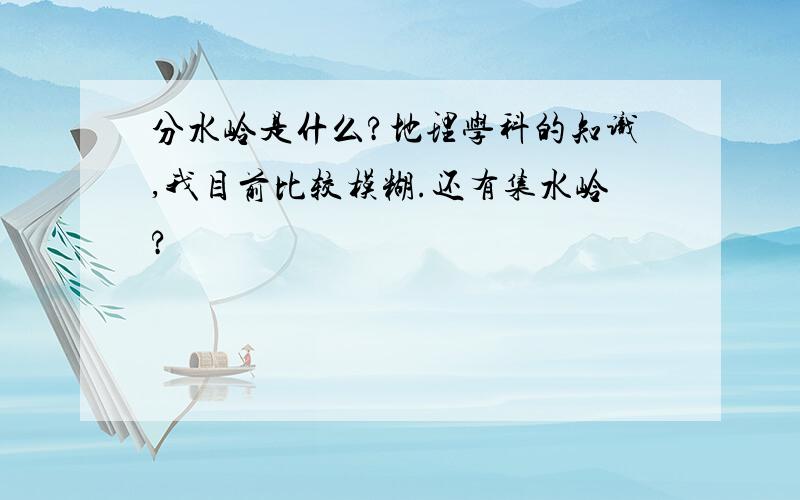 分水岭是什么?地理学科的知识,我目前比较模糊.还有集水岭?