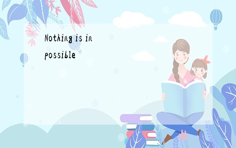 Nothing is in possible