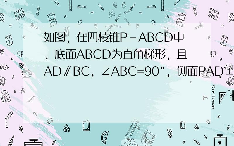 如图，在四棱锥P-ABCD中，底面ABCD为直角梯形，且AD∥BC，∠ABC=90°，侧面PAD⊥底面ABCD，∠PAD