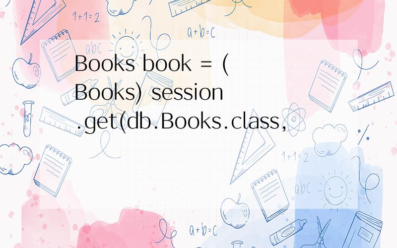 Books book = (Books) session.get(db.Books.class,