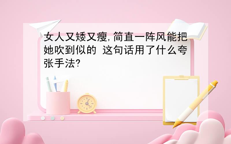 女人又矮又瘦,简直一阵风能把她吹到似的 这句话用了什么夸张手法?