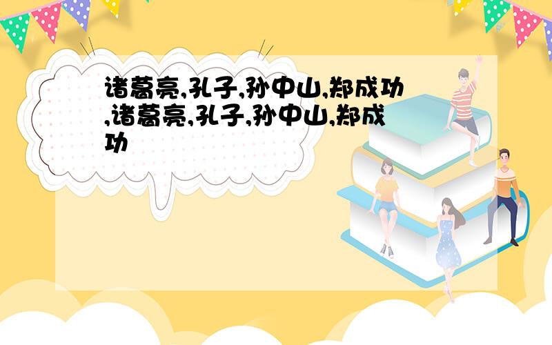 诸葛亮,孔子,孙中山,郑成功,诸葛亮,孔子,孙中山,郑成功