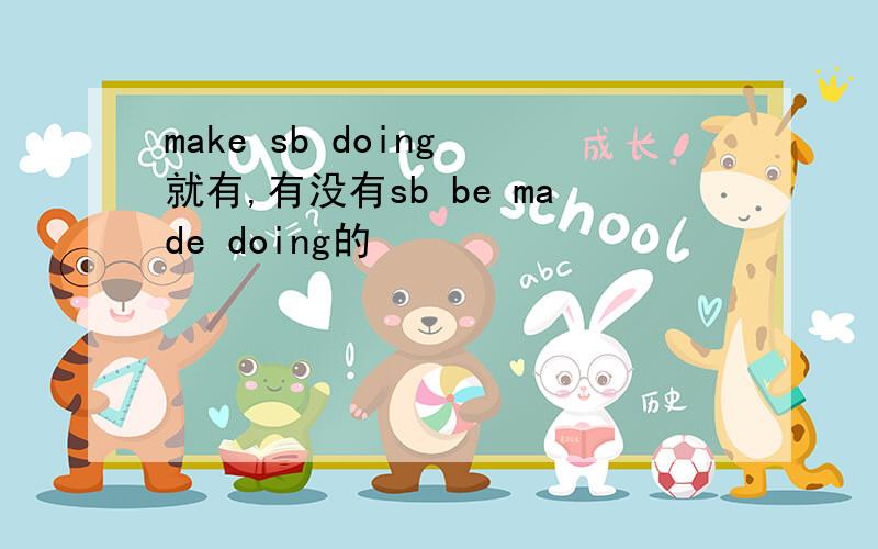 make sb doing 就有,有没有sb be made doing的