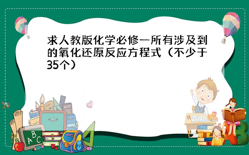 求人教版化学必修一所有涉及到的氧化还原反应方程式（不少于35个）