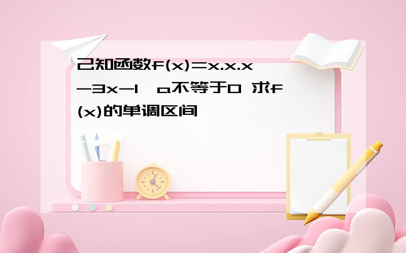 己知函数f(x)=x.x.x-3x-1,a不等于0 求f(x)的单调区间