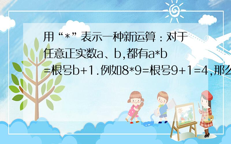 用“*”表示一种新运算：对于任意正实数a、b,都有a*b=根号b+1.例如8*9=根号9+1=4,那么当m*(m*16）