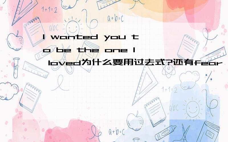 I wanted you to be the one I loved为什么要用过去式?还有fear afriad sca