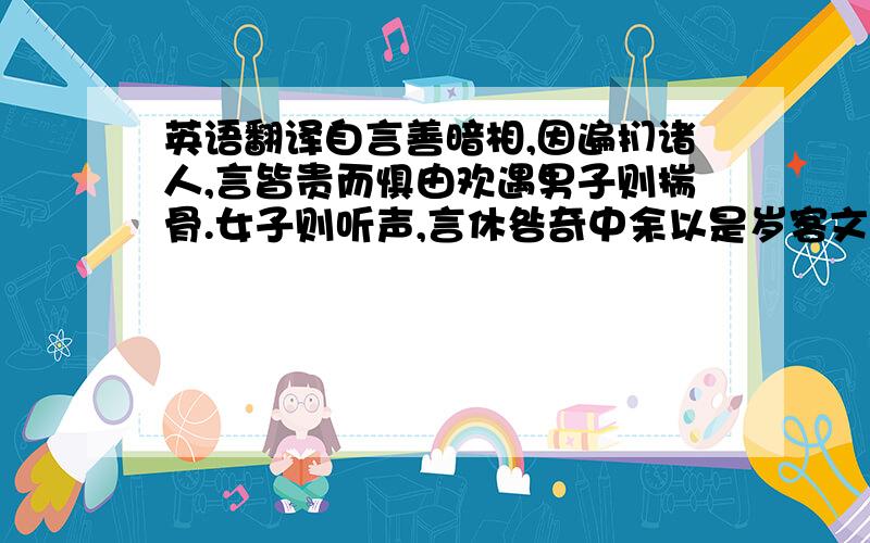 英语翻译自言善暗相,因遍扪诸人,言皆贵而惧由欢遇男子则揣骨.女子则听声,言休咎奇中余以是岁客文端第,故知之甚悉,其他奇验