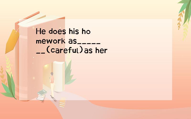 He does his homework as_______(careful)as her