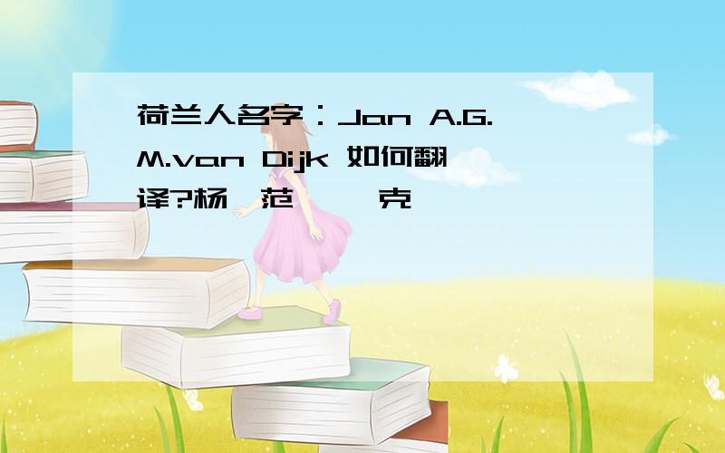 荷兰人名字：Jan A.G.M.van Dijk 如何翻译?杨•范• 迪克