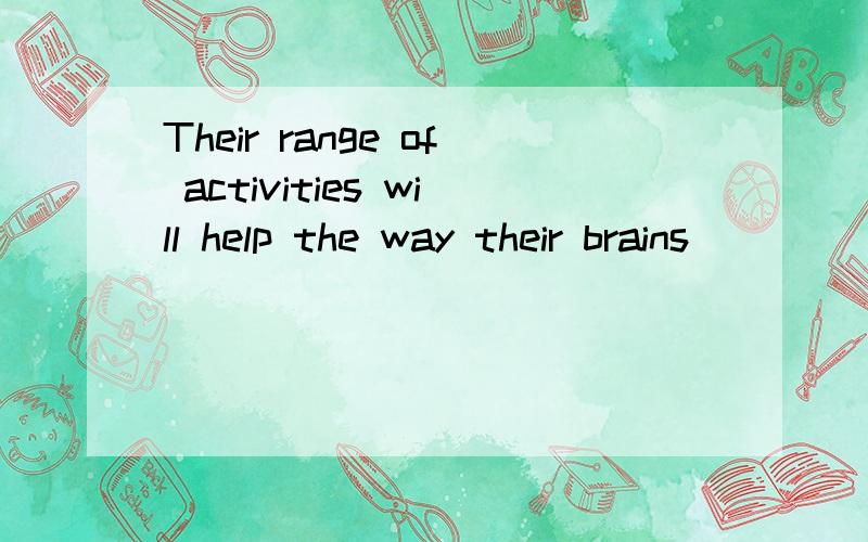 Their range of activities will help the way their brains