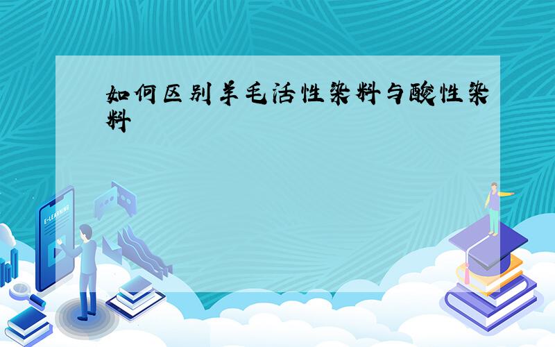 如何区别羊毛活性染料与酸性染料