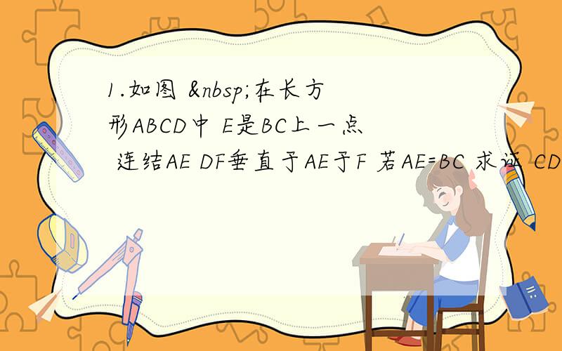 1.如图  在长方形ABCD中 E是BC上一点 连结AE DF垂直于AE于F 若AE=BC 求证 CD=DF