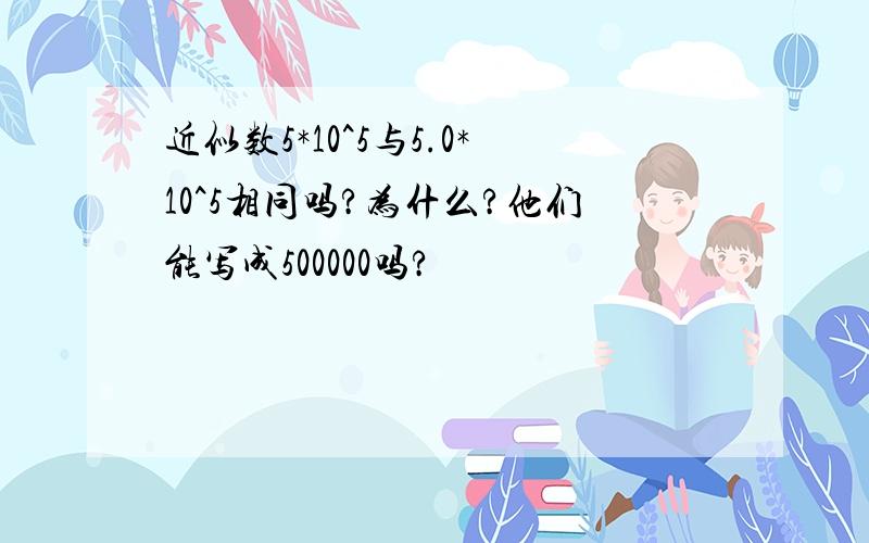 近似数5*10^5与5.0*10^5相同吗?为什么?他们能写成500000吗?