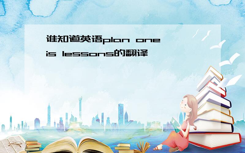 谁知道英语plan one is lessons的翻译