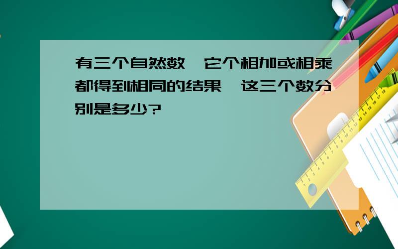 有三个自然数,它个相加或相乘都得到相同的结果,这三个数分别是多少?