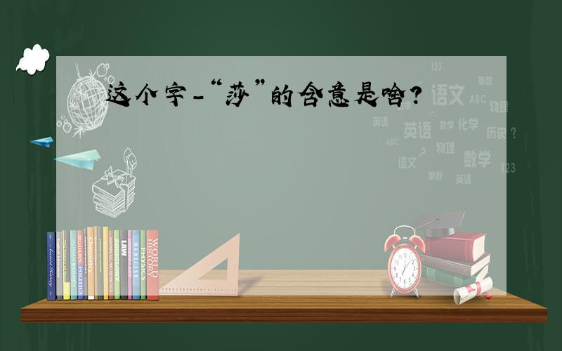 这个字－“莎”的含意是啥?