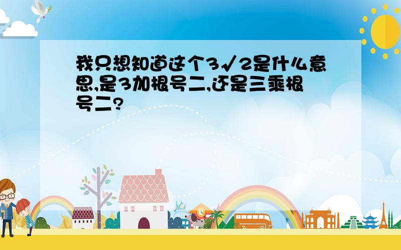 我只想知道这个3√2是什么意思,是3加根号二,还是三乘根号二?