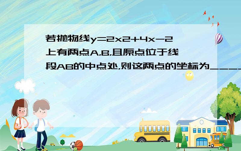 若抛物线y=2x2+4x-2上有两点A，B，且原点位于线段AB的中点处，则这两点的坐标为______．