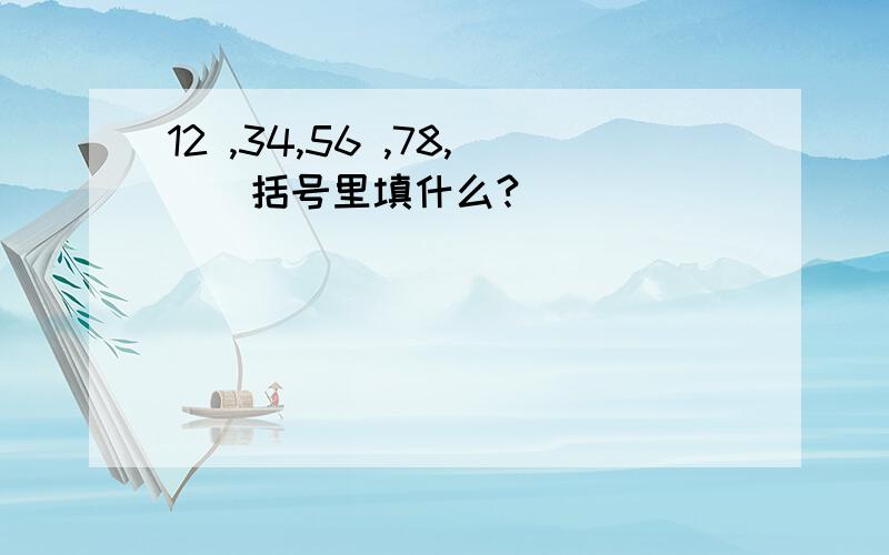 12 ,34,56 ,78,（）括号里填什么?