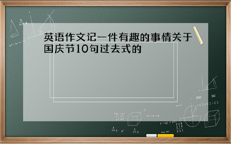 英语作文记一件有趣的事情关于国庆节10句过去式的