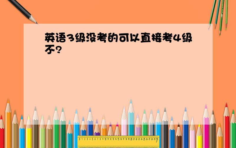 英语3级没考的可以直接考4级不?